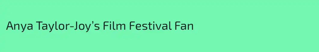 Anya Taylor-Joy’s Film Festival Fan